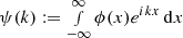 $ \psi(k) := \smallint_{-\infty}^\infty \phi(x)e^{{{i\mkern1mu}}k x }\, \mathrm{d}x $