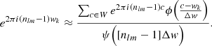$$ \begin{aligned} e^{2\pi {i}(n_{lm}-1) { w}_k} \approx \frac{\sum _{c\in W} e^{2\pi {i}(n_{lm}-1) c} \phi \Big (\tfrac{c-{ w}_k}{\Delta w}\Big )}{\psi \Big ([n_{lm}-1]\Delta { w}\Big )}. \end{aligned} $$