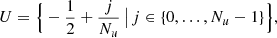 $$ \begin{aligned} U&= \Big \{ -\frac{1}{2} + \frac{j}{N_u} \,\big |\, j \in \{ 0, \ldots , N_u-1 \} \Big \}, \end{aligned} $$