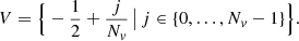 $$ \begin{aligned} V&= \Big \{ -\frac{1}{2} + \frac{j}{N_{ v}} \,\big |\, j \in \{ 0, \ldots , N_{ v}-1 \} \Big \}. \end{aligned} $$
