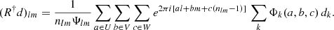 $$ \begin{aligned} (R^\dagger d)_{lm} = \frac{1}{n_{lm}\Psi _{lm}} \sum _{a\in U} \sum _{b\in V} \sum _{c\in W} e^{2\pi {i}[a l + b m + c(n_{lm} - 1)]}\,\sum _k \Phi _k (a, b, c)\, d_k. \end{aligned} $$
