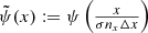 $ \tilde \psi(x) := \psi\left( \tfrac{x}{\sigma n_x \Delta x} \right) $