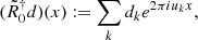 $$ \begin{aligned} (\tilde{R}_0^\dagger d)(x)&:= \sum _k d_k e^{2\pi {i}u_k x}, \end{aligned} $$