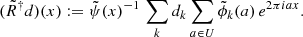 $$ \begin{aligned} (\tilde{R}^\dagger d)(x)&:= \tilde{\psi }(x)^{-1} \, \sum _k d_k \sum _{a\in U} \tilde{\phi }_k(a)\, e^{2\pi {i}a x}. \end{aligned} $$