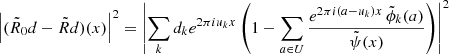 $$ \begin{aligned} \left|(\tilde{R}_0 d-\tilde{R} d)(x) \right|^2&=\left| \sum _k d_k e^{2\pi {i}u_k x} \left( 1- \sum _{a\in U} \frac{ e^{2\pi {i}(a-u_k) x}\, \tilde{\phi }_k(a)}{\tilde{\psi }(x)} \right) \right|^2\end{aligned} $$