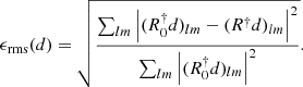 $$ \begin{aligned} \epsilon _{\mathrm{rms} }(d) = \sqrt{\frac{\sum _{lm} \left| (R_0^\dagger d)_{lm}-(R^\dagger d)_{lm} \right|^2}{\sum _{lm} \left| (R_0^\dagger d)_{lm} \right|^2}}. \end{aligned} $$