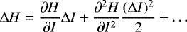 \begin{equation*} \Delta H=\frac{\partial H}{\partial I} \Delta I + \frac{\partial^2 H}{\partial I^2} \frac{(\Delta I)^2}{2} + \dots \end{equation*}