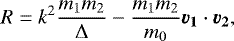 \begin{equation*}R= k^2\frac{m_1m_2}{\Delta} - \frac{m_1m_2}{m_0}\vec{v_1}\cdot\vec{v_2} ,\end{equation*}