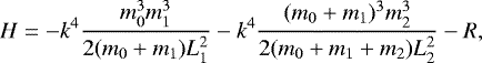 \begin{equation*}H= -k^4 \frac{m_0^3m_1^3}{2(m_0+m_1)L_1^2} -k^4 \frac{(m_0+m_1)^3m_2^3}{2(m_0+m_1+m_2)L_2^2} - R ,\end{equation*}