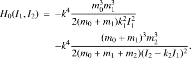 \begin{eqnarray*}H_0(I_1,I_2) &\,{=}\,& -k^4 \frac{m_0^3m_1^3}{2(m_0+m_1)k_1^2I_1^2} \nonumber \\ && -k^4 \frac{(m_0+m_1)^3m_2^3}{2(m_0+m_1+m_2)(I_2-k_2I_1)^2}. \end{eqnarray*}