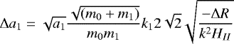 \begin{equation*}\Delta a_1 = \sqrt{a_1}\frac{\sqrt{(m_0+m_1)}}{m_0m_1}k_1 2\sqrt{2}\sqrt{\frac{-\Delta R}{k^2H_{II}}} \end{equation*}