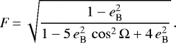 \begin{equation*}F \,{=}\, \sqrt{\frac{1 - e_{\textrm{B}}^2}{1 - 5 \, e_{\textrm{B}}^2\,\cos^2 \Omega + 4 \, e_{\textrm{B}}^2}} \,. \end{equation*}
