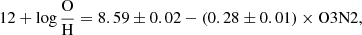 $$ \begin{aligned} 12 + \log \frac{\mathrm{O}}{\mathrm{H}} = 8.59\pm 0.02 - (0.28\pm 0.01)\times \mathrm{O3N2}, \end{aligned} $$
