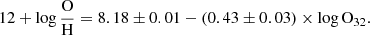 $$ \begin{aligned} 12 + \log \frac{\mathrm{O}}{\mathrm{H}} = 8.18\pm 0.01 - (0.43\pm 0.03)\times \log \mathrm{O}_{32}. \end{aligned} $$