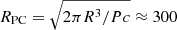 $ R_{\mathrm{PC}}=\sqrt{2\pi R^3/Pc}\approx300 $