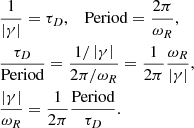 $$ \begin{aligned}&\frac{1}{\left|{\gamma }\right|} = \tau _D, \;\;\; \mathrm{Period} = \frac{2 \pi }{\omega _R}, \nonumber \\&\frac{\tau _D}{\text{Period}} = \frac{1/\left|{\gamma }\right|}{2 \pi / \omega _R} = \frac{1}{2 \pi } \frac{\omega _R}{\left|{\gamma }\right|}, \nonumber \\&\frac{\left|{\gamma }\right|}{\omega _R} = \frac{1}{2 \pi } \frac{\text{Period}}{\tau _D}. \end{aligned} $$