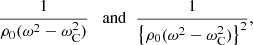 $$ \begin{aligned} \frac{1}{\rho _0 (\omega ^2 - \omega _{\rm C}^2)} \;\; \text{ and} \;\; \frac{1}{\left\{ \rho _0 (\omega ^2 - \omega _{\rm C}^2)\right\} ^2} \text{,} \end{aligned} $$