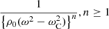 $$ \begin{aligned} \frac{1}{\left\{ \rho _0 (\omega ^2 - \omega _{\rm C}^2)\right\} ^n}, n \ge 1 \end{aligned} $$