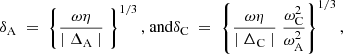 $$ \begin{aligned} \delta _{\rm A} \; = \; \left\{ \frac{\omega \eta }{\mid \Delta _{\rm A} \mid } \; \right\} ^{1/3} \text{,} \text{ and} \delta _{\rm C} \; = \; \left\{ \frac{\omega \eta }{\mid \Delta _{\rm C} \mid } \; \frac{\omega _{\rm C}^2}{\omega _{\rm A}^2} \right\} ^{1/3} \text{,} \end{aligned} $$