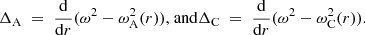 $$ \begin{aligned} \Delta _{\rm A} \; = \; \frac{\mathrm{d}}{\mathrm{d}r}( \omega ^2 -\omega _{\rm A}^2(r)) \text{,} \text{ and} \Delta _{\rm C} \; = \; \frac{\mathrm{d}}{\mathrm{d}r}( \omega ^2 -\omega _{\rm C}^2(r)) \text{.} \end{aligned} $$