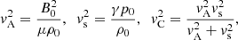 $$ \begin{aligned} { v}_{\rm A}^2 = \frac{B_0^2}{\mu \rho _0},\;\; { v}_{\rm s}^2 = \frac{\gamma p_0}{\rho _0}, \;\; { v}_{\rm C}^2 = \frac{{ v}_{\rm A}^2 { v}_{\rm s}^2}{{ v}_{\rm A}^2 + { v}_{\rm s}^2}, \end{aligned} $$