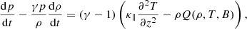 $$ \begin{aligned} \frac{\mathrm{d}p}{\mathrm{d}t} - \frac{\gamma p}{\rho }\frac{\mathrm{d}\rho }{\mathrm{d} t}&= \left( \gamma - 1 \right) \left( \kappa _\parallel \frac{\partial ^2 T}{\partial z^2} - \rho Q(\rho ,T,B) \right), \end{aligned} $$