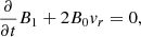 $$ \begin{aligned} \frac{\partial }{\partial t} B_1 + 2 B_0 { v}_r&= 0, \end{aligned} $$