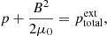 $$ \begin{aligned} p + \frac{B^2}{2 \mu _0}&= p_\text{total}^\text{ext}, \end{aligned} $$