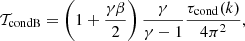 $$ \begin{aligned} \mathcal{T} _\mathrm{condB} = \left(1 + \frac{\gamma \beta }{2}\right)\frac{\gamma }{\gamma - 1}\frac{\tau _\mathrm{cond} (k)}{4\pi ^2}, \end{aligned} $$