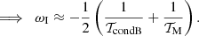 $$ \begin{aligned} \implies \ \omega _\mathrm{I} \approx -\frac{1}{2}\left(\frac{1}{\mathcal{T} _\mathrm{condB} } + \frac{1}{\mathcal{T} _\mathrm{M} }\right). \end{aligned} $$