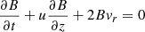 $$ \begin{aligned} \frac{\partial B}{\partial t} + u\frac{\partial B}{\partial z} + 2 B { v}_r&= 0 \end{aligned} $$