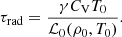 $$ \begin{aligned}&\tau _\mathrm{rad} = \frac{\gamma C_\mathrm{V} T_0}{\mathcal{L} _0(\rho _0, T_0)}. \end{aligned} $$