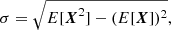 $$ \begin{aligned} \sigma = \sqrt{E[\boldsymbol{X}^2] - (E[\boldsymbol{X}])^2}, \end{aligned} $$
