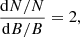$$ \begin{aligned} \frac{\mathrm{d}N/N}{\mathrm{d}B/B} = 2, \end{aligned} $$