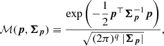 $$ \begin{aligned} \mathcal{M} (\boldsymbol{p},\boldsymbol{\Sigma }_{\boldsymbol{p}}) \equiv \frac{\exp \left(-\dfrac{1}{2} \boldsymbol{p}^\top \boldsymbol{\Sigma }_{\boldsymbol{p}}^{-1}\boldsymbol{p} \right)}{\sqrt{(2\pi )^q \, | \boldsymbol{\Sigma }_{\boldsymbol{p}} |}}, \end{aligned} $$