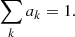 $$ \begin{aligned} \sum _k a_k = 1. \end{aligned} $$