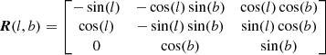 $$ \begin{aligned} \boldsymbol{R}(l,b) = \begin{bmatrix} -\sin (l)&-\cos (l)\sin (b)&\cos (l)\cos (b) \\ \cos (l)&-\sin (l)\sin (b)&\sin (l)\cos (b) \\ 0&\cos (b)&\sin (b) \end{bmatrix} \end{aligned} $$
