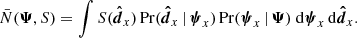 $$ \begin{aligned} \bar{N}(\boldsymbol{\Psi },S) = \int S(\boldsymbol{\hat{d}}_x)\, \mathrm{Pr} (\boldsymbol{\hat{d}}_x \, | \, \boldsymbol{\psi }_x)\, \mathrm{Pr} (\boldsymbol{\psi }_x \, | \, \boldsymbol{\Psi }) ~ \mathrm{d} \boldsymbol{\psi }_x\, \mathrm{d} \boldsymbol{\hat{d}}_x. \end{aligned} $$