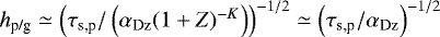 $h_{\textrm{p/g}} \simeq \left(\tau_{\textrm{s,p}}/\left(\alpha_{\textrm{Dz}} (1+Z)^{-K} \right) \right)^{-1/2} \simeq \left(\tau_{\textrm{s,p}}/\alpha_{\textrm{Dz}} \right)^{-1/2}$