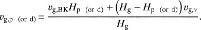 \begin{align*}v_{\textrm{g,p \, (or\, d)}}\,{=}\,\frac{v_{\textrm{g,BK}}H_{\textrm{p \, (or\, d)}} + \left(H_{\textrm{g}} - H_{\textrm{p \, (or\, d)}} \right) v_{\textrm{g},\nu} }{H_{\textrm{g}}}. \end{align*}