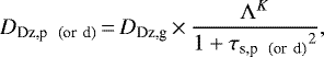 \begin{equation*}D_{\textrm{Dz,p \, (or\, d)}}\,{=}\,D_{\textrm{Dz,g}}\,{\times}\,\frac{ \Lambda^{K} }{1+{\tau_{\textrm{s,p \, (or\, d)}}}^2}, \end{equation*}
