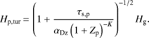 \begin{equation*}H_{\textrm{p,tur}}\,{=}\,\left(1 + \frac{\tau_{\textrm{s,p}}}{\alpha_{\textrm{Dz}} \left(1+Z_{\textrm{p}} \right)^{-K}} \right)^{-1/2} H_{\textrm{g}}. \end{equation*}