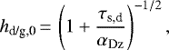 \begin{equation*}h_{\textrm{d/g,0}}\,{=}\,\left(1 + \frac{\tau_{\textrm{s,d}}}{\alpha_{\textrm{Dz}}} \right)^{-1/2}, \end{equation*}