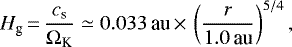 \begin{equation*} H_{\textrm{g}}\,{=}\,\frac{c_{\textrm{s}}}{\Omega_{\textrm{K}}} \simeq 0.033 \, \textrm{au}\,{\times}\,\left(\frac{r}{1.0 \, \textrm{au}} \right)^{5/4}, \end{equation*}