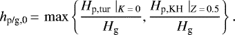 \begin{equation*} h_{\textrm{p/g,0}}\,{=}\,\max \left\{ \frac{H_{\textrm{p,tur}} \mid_{K\,{=}\,0}}{H_{\textrm{g}}}, \frac{H_{\textrm{p,KH}} \mid_{Z\,{=}\,0.5}}{H_{\textrm{g}}} \right\}. \end{equation*}