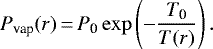 \begin{equation*}P_{\textrm{vap}}(r)\,{=}\,P_{\textrm{0}} \exp \left(- \frac{T_{\textrm{0}}}{T(r)} \right). \end{equation*}