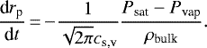 \begin{equation*} \frac{\textrm{d}r_{\textrm{p}}}{\textrm{d}t}\,{=}\,{-} \frac{1}{\sqrt{2\pi} c_{\textrm{s,v}}} \frac{P_{\textrm{sat}}-P_{\textrm{vap}}}{ \rho_{\textrm{bulk}}}.\end{equation*}