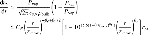 \begin{align*} \frac{\textrm{d}r_{\textrm{p}}}{\textrm{d}t} & \simeq \frac{P_{\textrm{vap}}}{\sqrt{2\pi} \, c_{\textrm{s,v}} \, \rho_{\textrm{bulk}}} \left(1- \frac{P_{\textrm{sat}}}{P_{\textrm{vap}}} \right) \nonumber \\ & \simeq C_P \left(\frac{r}{r_{\textrm{snow}}}\right)^{-\beta_P + \beta_T/2} \left[ 1 - 10^{15.5(1 - (r/r_{\textrm{snow}})^{\beta_T}]} \left(\frac{r}{r_{\textrm{snow}}}\right)^{\beta_P} \right] c_{\textrm{s}},\end{align*}