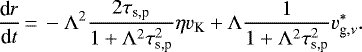 \begin{equation*} \frac{\textrm{d}r}{\textrm{d}t}\,{=}\,-\Lambda^2 \frac{2 \tau_{\textrm{s,p}}}{1+\Lambda^2 \tau_{\textrm{s,p}}^2}\eta v_{\textrm{K}} + \Lambda \frac{1}{1+\Lambda^2 \tau_{\textrm{s,p}}^2} v_{\textrm{g},\nu}^{*}.\end{equation*}