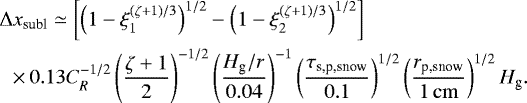 \begin{align*} \Delta & x_{\textrm{subl}} \simeq \left[ \left(1 - \xi_1^{(\zeta+1)/3} \right)^{1/2} - \left(1-\xi_2^{(\zeta+1)/3} \right)^{1/2} \right]\, \nonumber \\ & {\times}\, 0.13 C_R^{-1/2} \left(\frac{\zeta+1}{2} \right)^{-1/2} \left(\frac{H_{\textrm{g}}/r}{0.04}\right)^{-1} \left(\frac{\tau_{\textrm{s,p,snow}}}{0.1}\right)^{1/2} \left(\frac{ r_{\textrm{p,snow}}}{1\,\rm cm} \right)^{1/2} H_{\textrm{g}}.\end{align*}